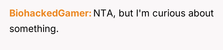 BiohackedGamer NTA, but I'm curious about something.
