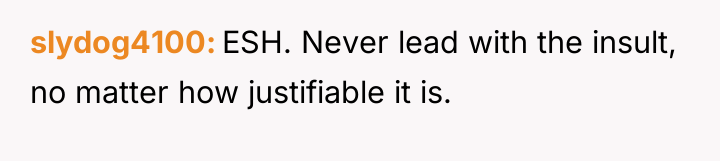 slydog4100 ESH. Never lead with the insult, no matter how...