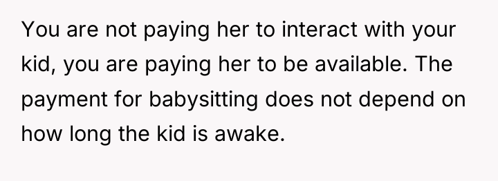 You are not paying her to interact with your kid,...
