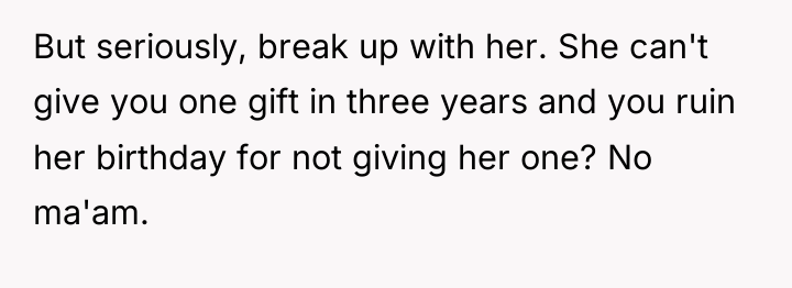 But seriously, break up with her. She can't give you...
