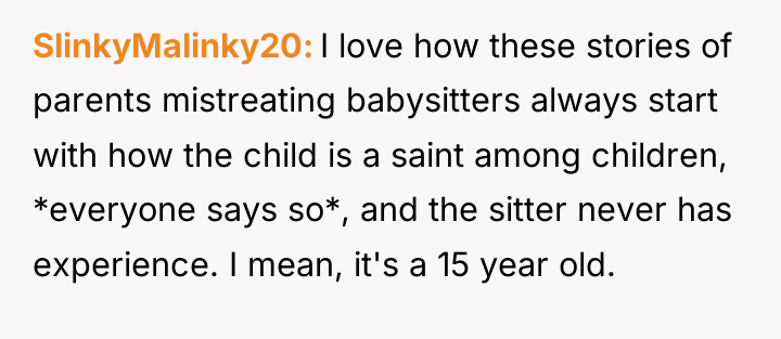 SlinkyMalinky20 I love how these stories of parents mistreating babysitters...