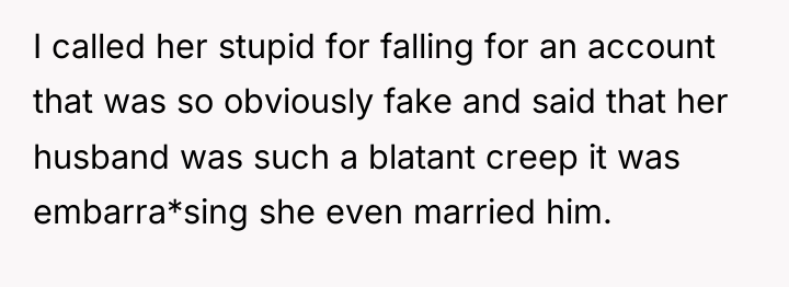 I called her stupid for falling for an account that...