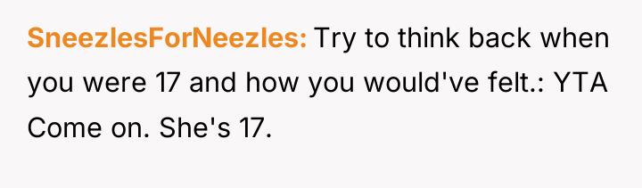 SneezlesForNeezles Try to think back when you were 17 and...
