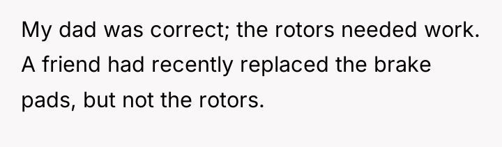 My dad was correct; the rotors needed work. A friend...