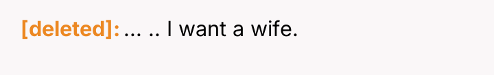 [deleted] ... .. I want a wife.