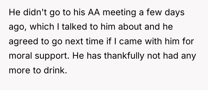 He didn't go to his AA meeting a few days...