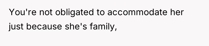 You're not obligated to accommodate her just because she's family,