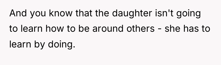 And you know that the daughter isn't going to learn...