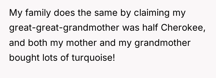 My family does the same by claiming my great-great-grandmother was...