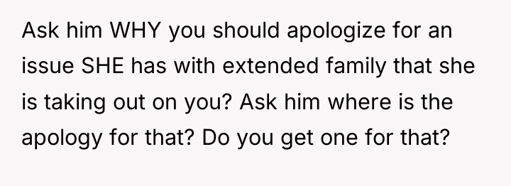 Ask him WHY you should apologize for an issue SHE...