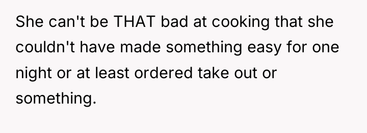 She can't be THAT bad at cooking that she couldn't...