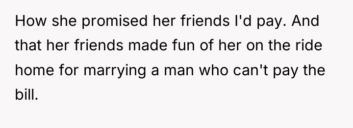 How she promised her friends I'd pay. And that her...