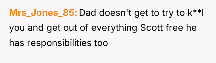 Mrs_Jones_85 Dad doesn't get to try to k**l you and...