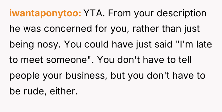 iwantaponytoo YTA. From your description he was concerned for you,...