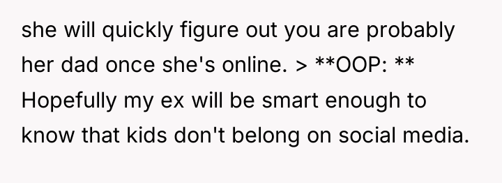 she will quickly figure out you are probably her dad...