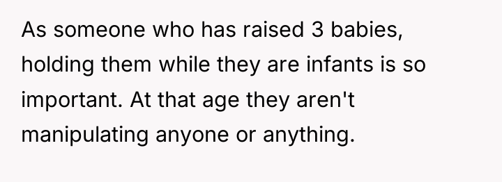 As someone who has raised 3 babies, holding them while...