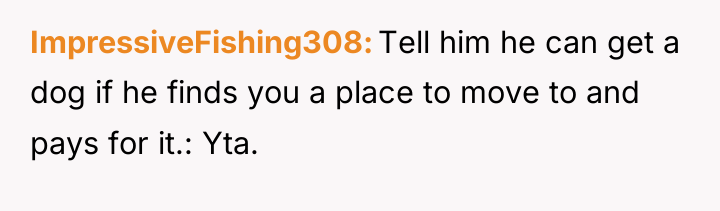 ImpressiveFishing308 Tell him he can get a dog if he...