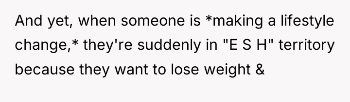 And yet, when someone is *making a lifestyle change,* they're...
