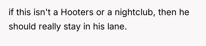 if this isn't a Hooters or a nightclub, then he...