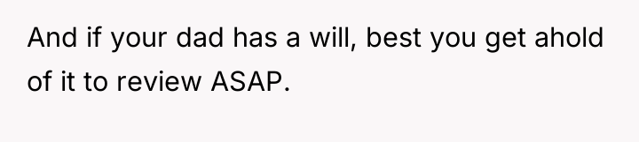 And if your dad has a will, best you get...