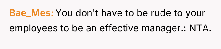 Bae_Mes You don't have to be rude to your employees...