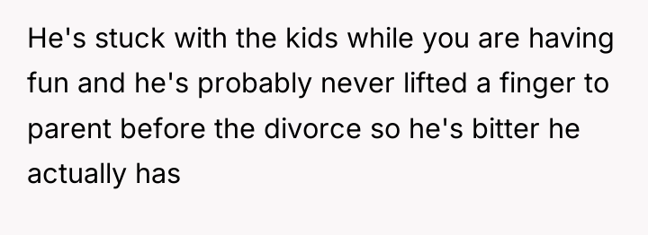 He's stuck with the kids while you are having fun...