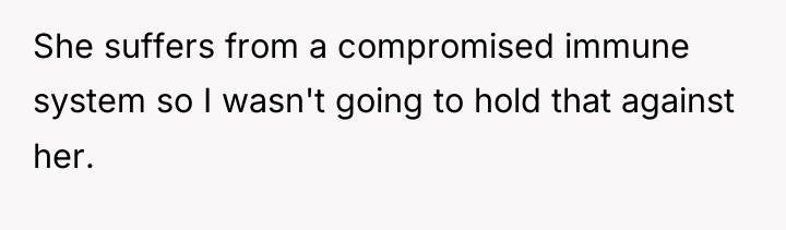 She suffers from a compromised immune system so I wasn't...