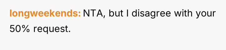 longweekends NTA, but I disagree with your 50% request.