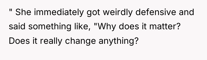 " She immediately got weirdly defensive and said something like,...