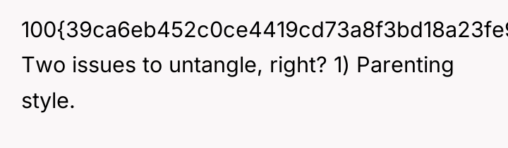 100{39ca6eb452c0ce4419cd73a8f3bd18a23fe95ab4febb092bc2ab1b542eeea82f}. Two issues to untangle, right? 1) Parenting style.