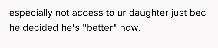especially not access to ur daughter just bec he decided...