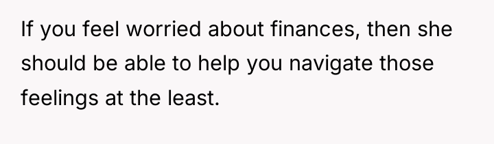 If you feel worried about finances, then she should be...