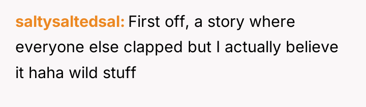 saltysaltedsal First off, a story where everyone else clapped but...