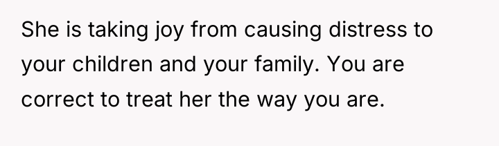 She is taking joy from causing distress to your children...