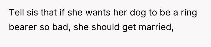 Tell sis that if she wants her dog to be...
