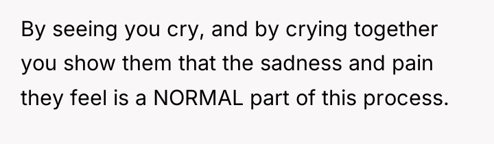 By seeing you cry, and by crying together you show...
