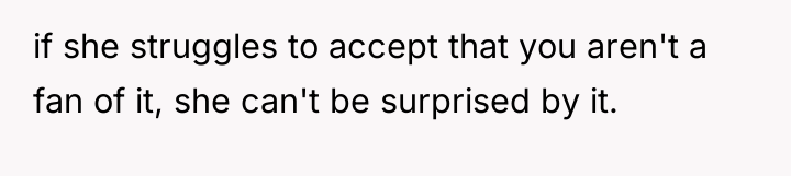 if she struggles to accept that you aren't a fan...