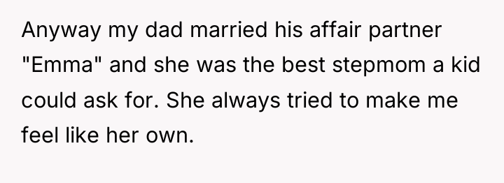 Anyway my dad married his affair partner "Emma" and she...