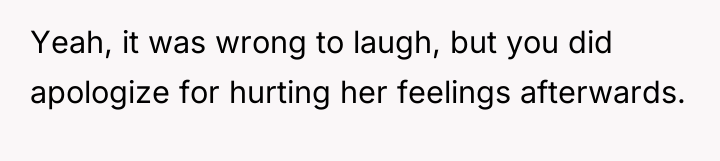 Yeah, it was wrong to laugh, but you did apologize...