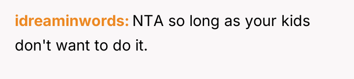 idreaminwords NTA so long as your kids don't want to...