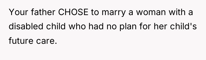 Your father CHOSE to marry a woman with a disabled...