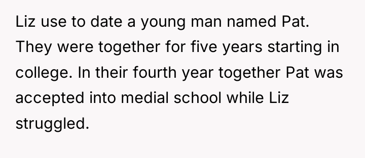 Liz use to date a young man named Pat. They...