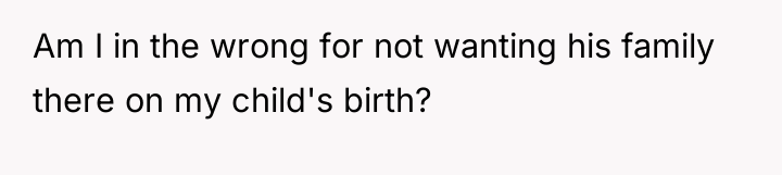 Am I in the wrong for not wanting his family...