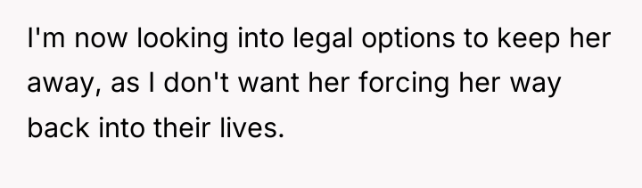 I'm now looking into legal options to keep her away,...