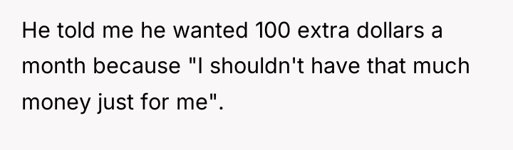 He told me he wanted 100 extra dollars a month...