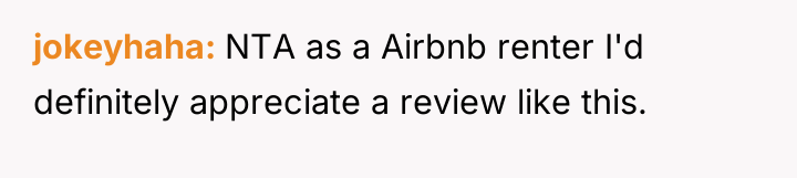 jokeyhaha NTA as a Airbnb renter I'd definitely appreciate a...