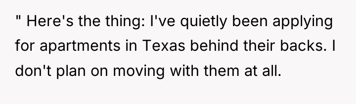 " Here's the thing: I've quietly been applying for apartments...