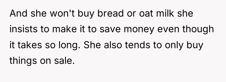 And she won't buy bread or oat milk she insists...