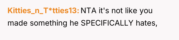 Kitties_n_T*tties13 NTA it's not like you made something he SPECIFICALLY...
