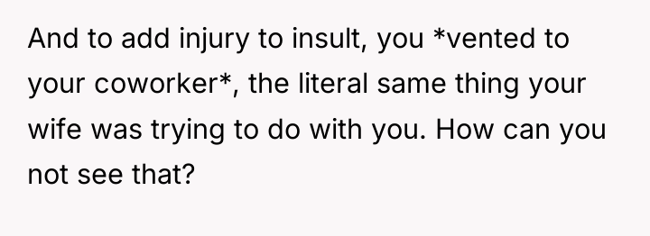 And to add injury to insult, you *vented to your...